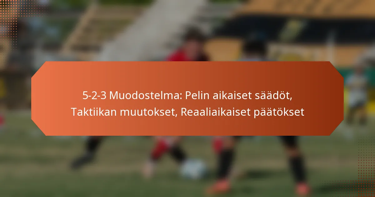 5-2-3 Muodostelma: Pelin aikaiset säädöt, Taktiikan muutokset, Reaaliaikaiset päätökset
