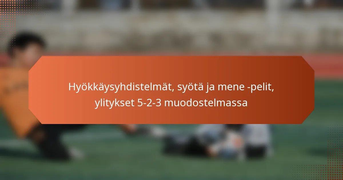 featured-image-hyokkaysyhdistelmat-syota-ja-mene-pelit-ylitykset-5-2-3-muodostelmassa