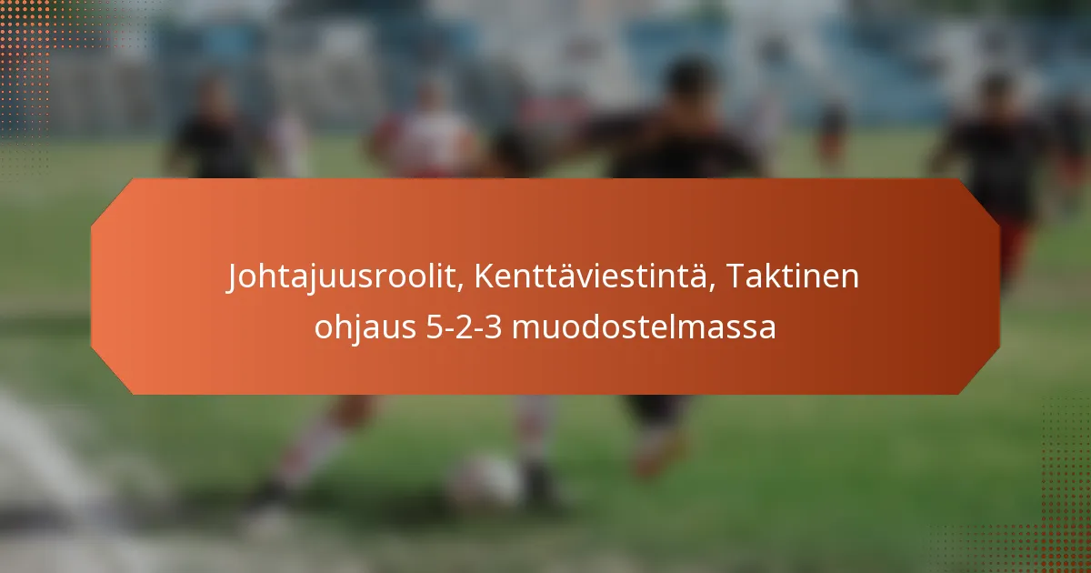 featured-image-johtajuusroolit-kenttaviestinta-taktinen-ohjaus-5-2-3-muodostelmassa