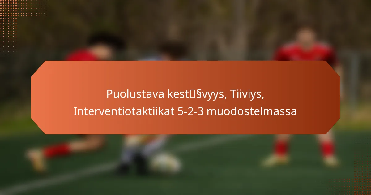 featured-image-puolustava-kestssvyys-tiiviys-interventiotaktiikat-5-2-3-muodostelmassa