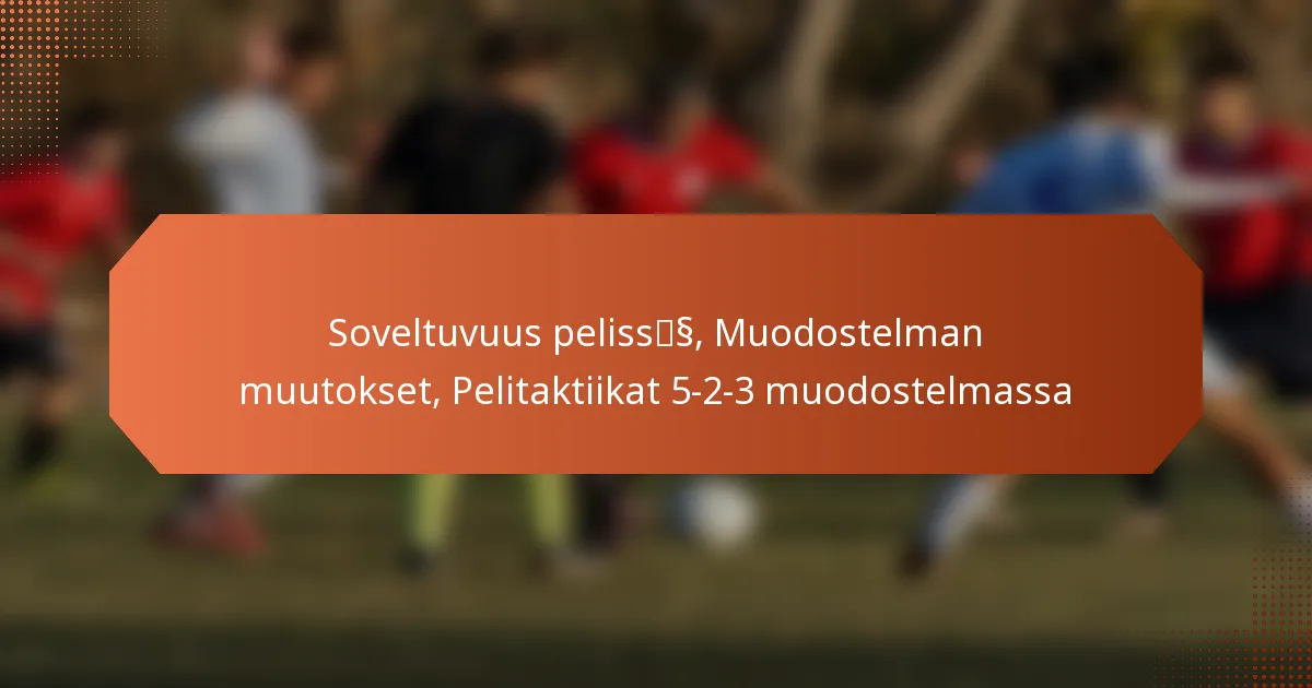 featured-image-soveltuvuus-pelissss-muodostelman-muutokset-pelitaktiikat-5-2-3-muodostelmassa