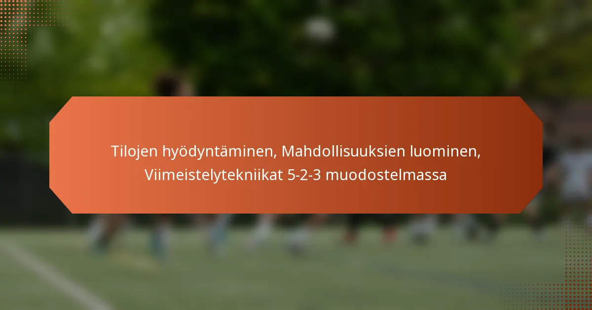 featured-image-tilojen-hyodyntaminen-mahdollisuuksien-luominen-viimeistelytekniikat-5-2-3-muodostelmassa