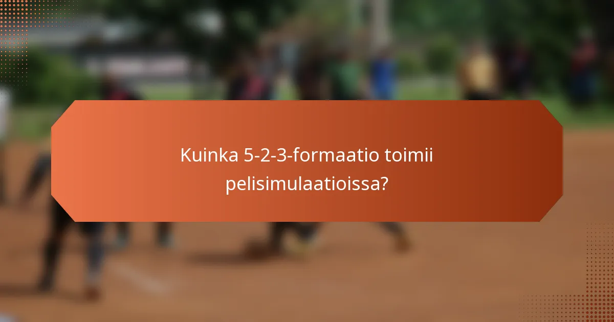 Kuinka 5-2-3-formaatio toimii pelisimulaatioissa?