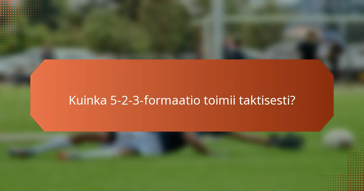 Kuinka 5-2-3-formaatio toimii taktisesti?
