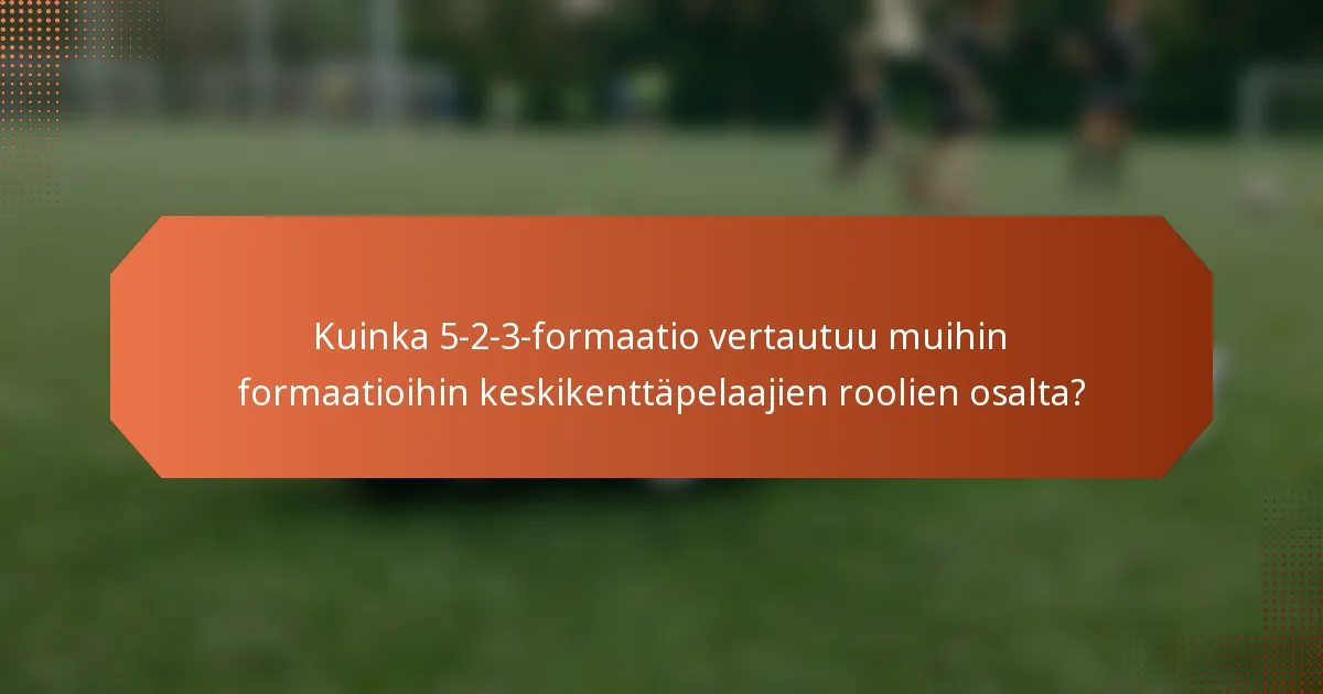 Kuinka 5-2-3-formaatio vertautuu muihin formaatioihin keskikenttäpelaajien roolien osalta?