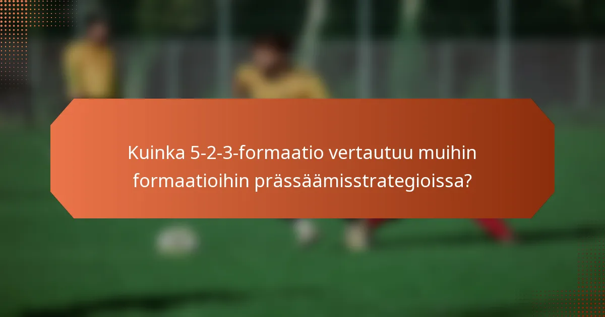 Kuinka 5-2-3-formaatio vertautuu muihin formaatioihin prässäämisstrategioissa?