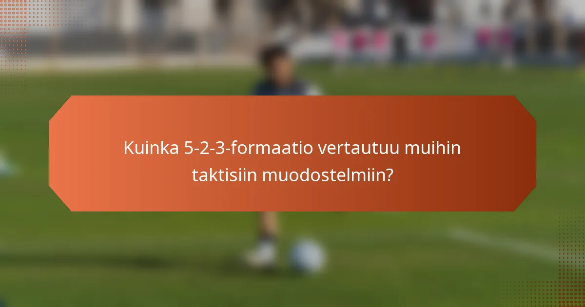 Kuinka 5-2-3-formaatio vertautuu muihin taktisiin muodostelmiin?