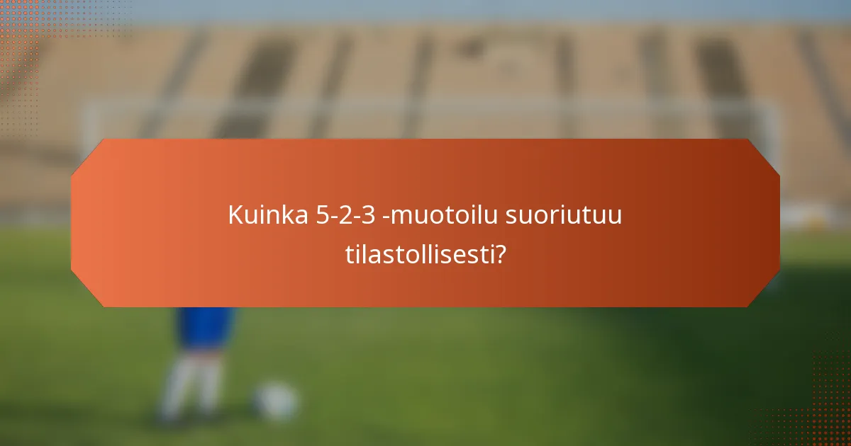 Kuinka 5-2-3 -muotoilu suoriutuu tilastollisesti?