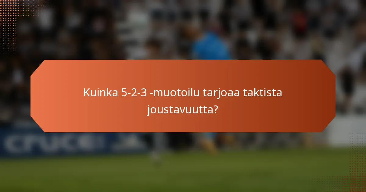 Kuinka 5-2-3 -muotoilu tarjoaa taktista joustavuutta?