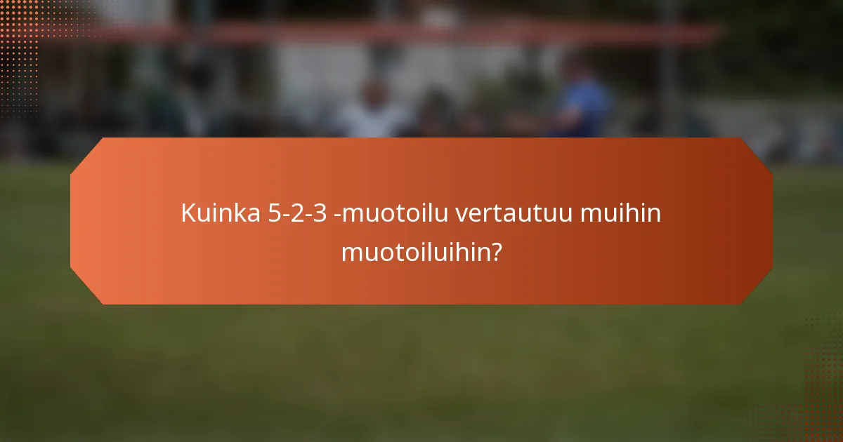 Kuinka 5-2-3 -muotoilu vertautuu muihin muotoiluihin?