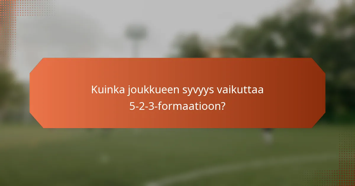 Kuinka joukkueen syvyys vaikuttaa 5-2-3-formaatioon?