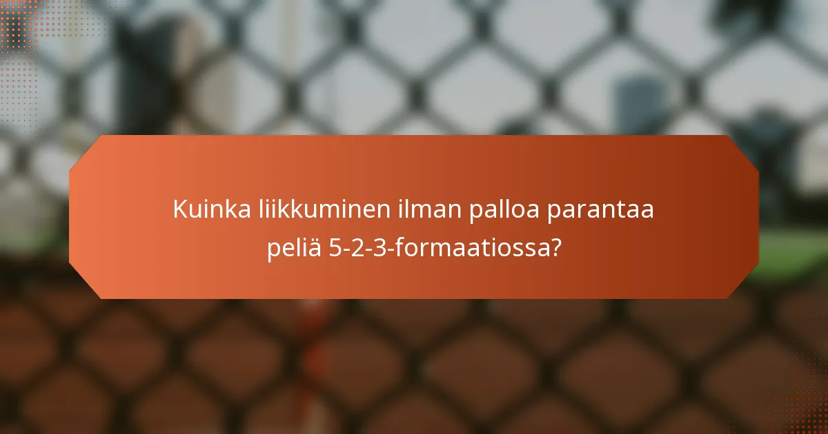 Kuinka liikkuminen ilman palloa parantaa peliä 5-2-3-formaatiossa?