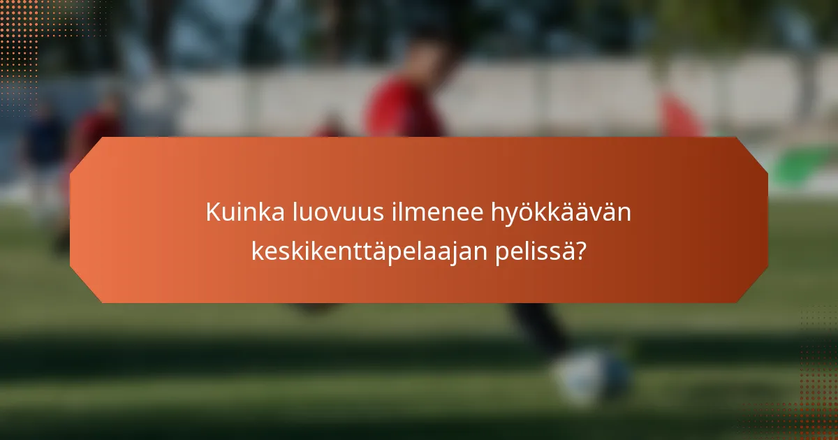 Kuinka luovuus ilmenee hyökkäävän keskikenttäpelaajan pelissä?