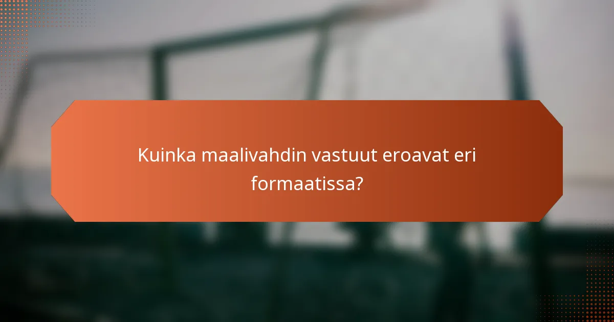 Kuinka maalivahdin vastuut eroavat eri formaatissa?