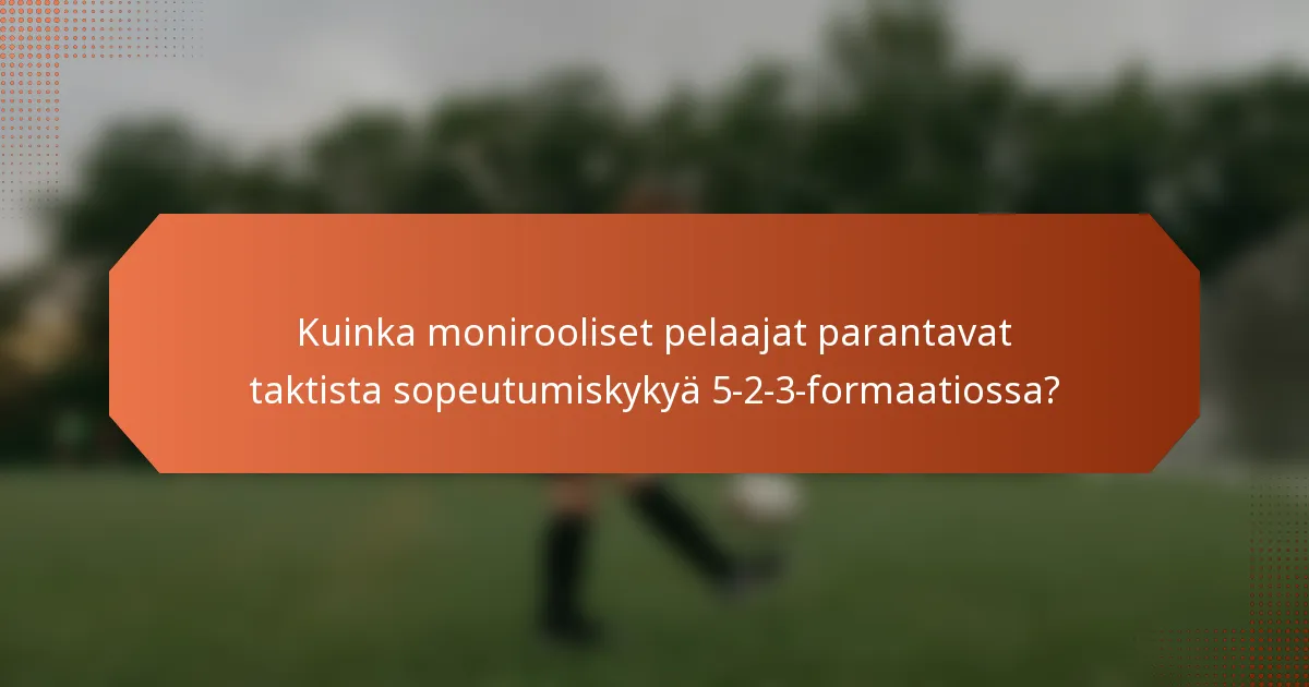 Kuinka monirooliset pelaajat parantavat taktista sopeutumiskykyä 5-2-3-formaatiossa?