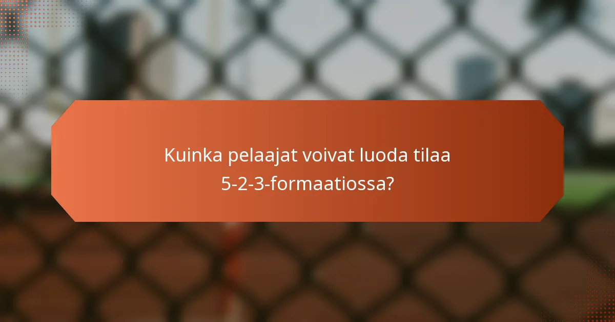 Kuinka pelaajat voivat luoda tilaa 5-2-3-formaatiossa?
