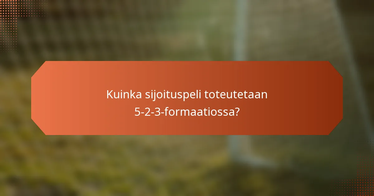 Kuinka sijoituspeli toteutetaan 5-2-3-formaatiossa?