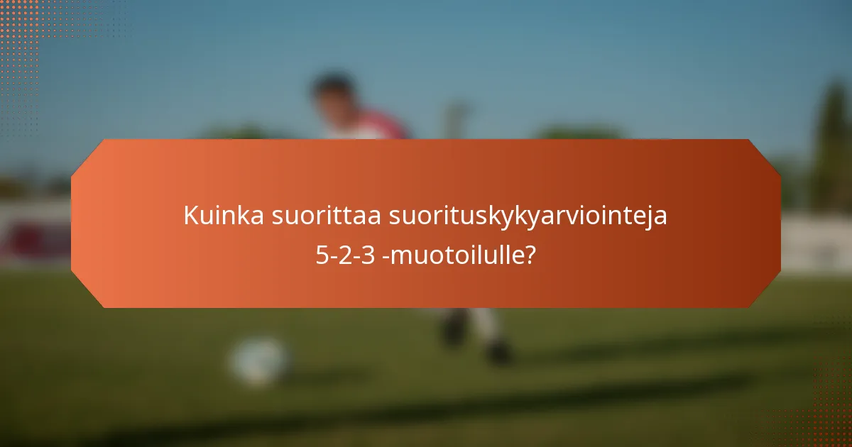 Kuinka suorittaa suorituskykyarviointeja 5-2-3 -muotoilulle?