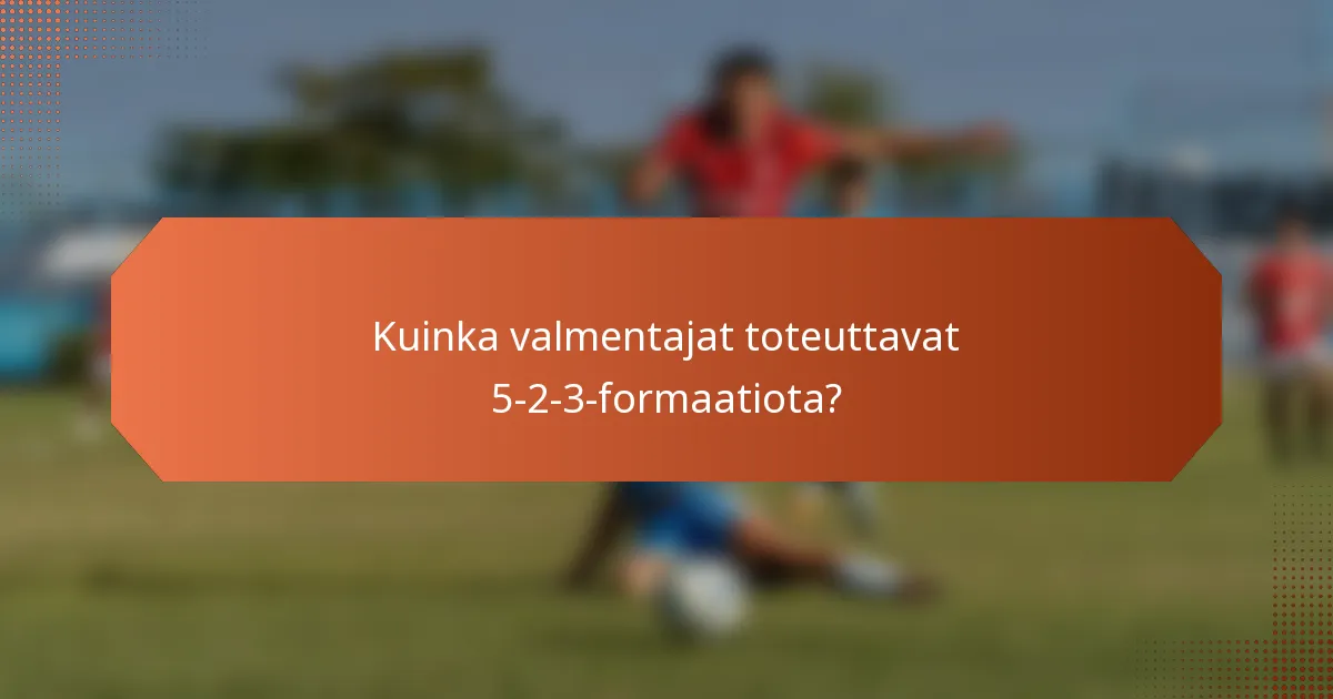 Kuinka valmentajat toteuttavat 5-2-3-formaatiota?
