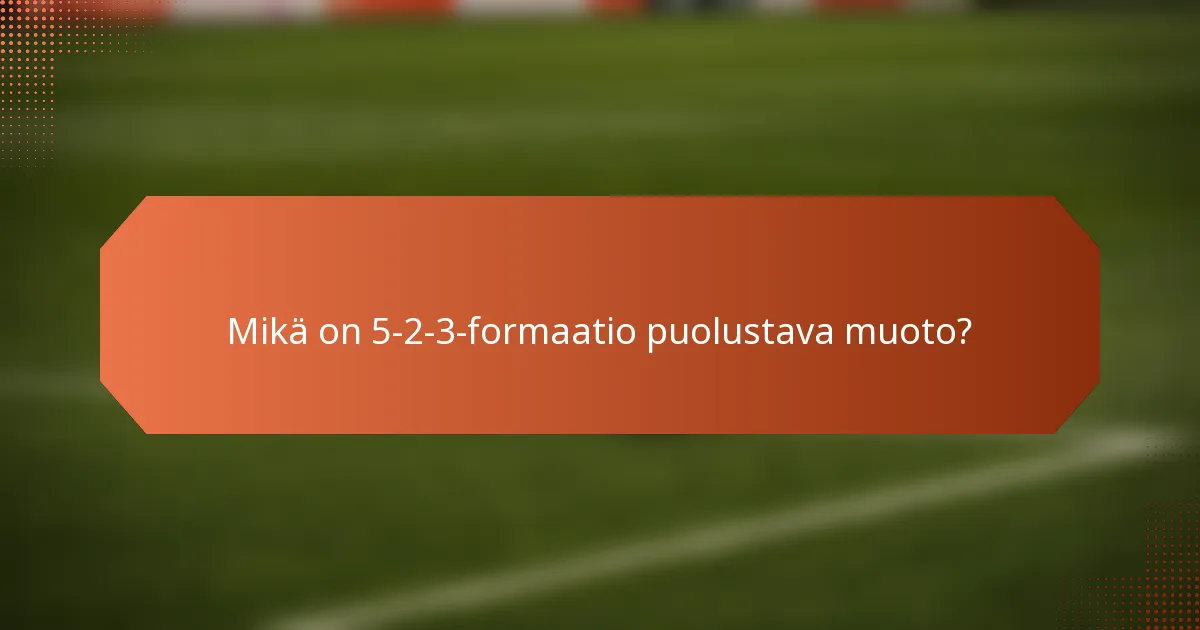 Mikä on 5-2-3-formaatio puolustava muoto?