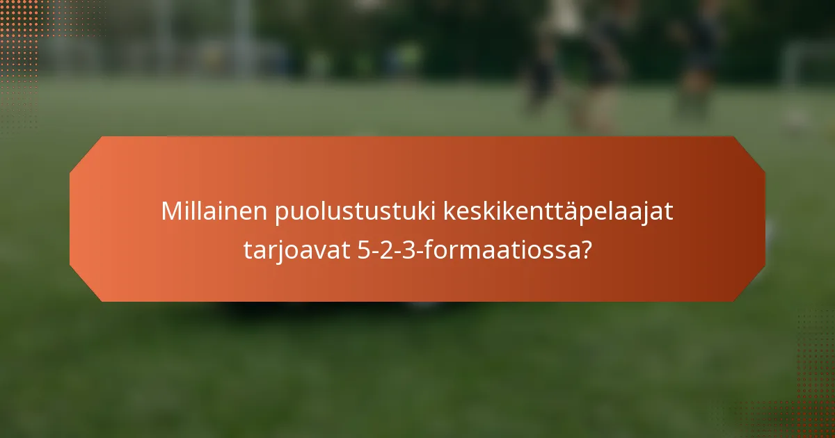 Millainen puolustustuki keskikenttäpelaajat tarjoavat 5-2-3-formaatiossa?