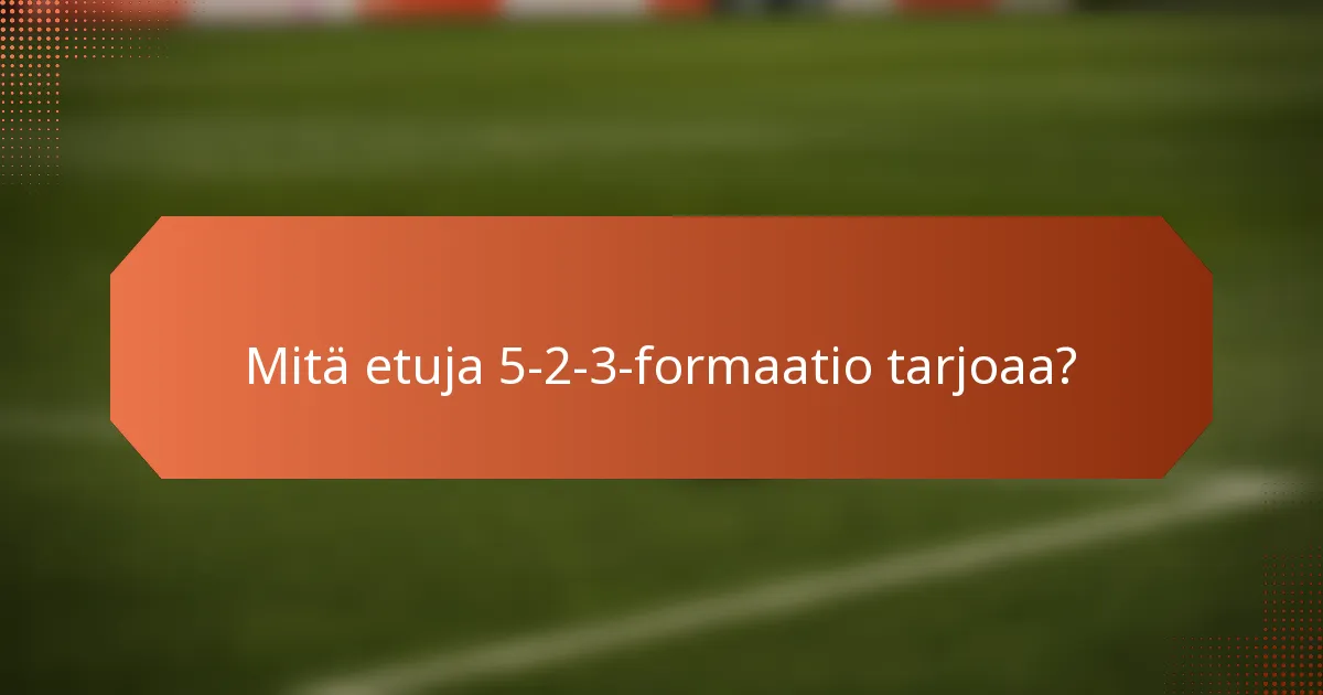 Mitä etuja 5-2-3-formaatio tarjoaa?