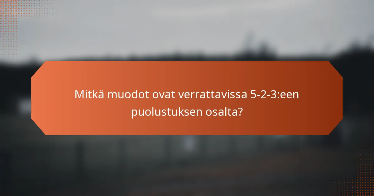 Mitkä muodot ovat verrattavissa 5-2-3:een puolustuksen osalta?