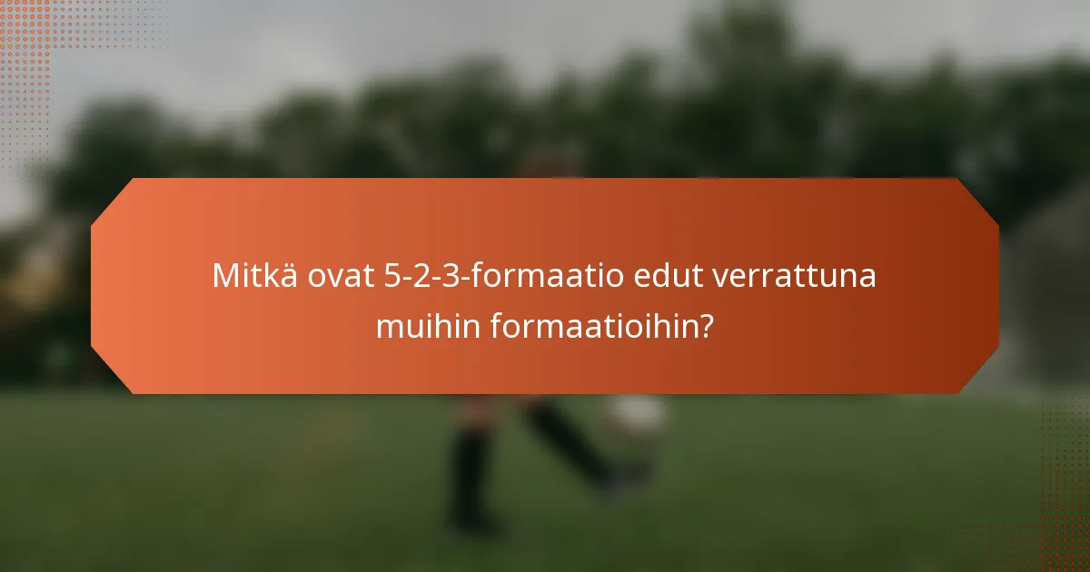 Mitkä ovat 5-2-3-formaatio edut verrattuna muihin formaatioihin?