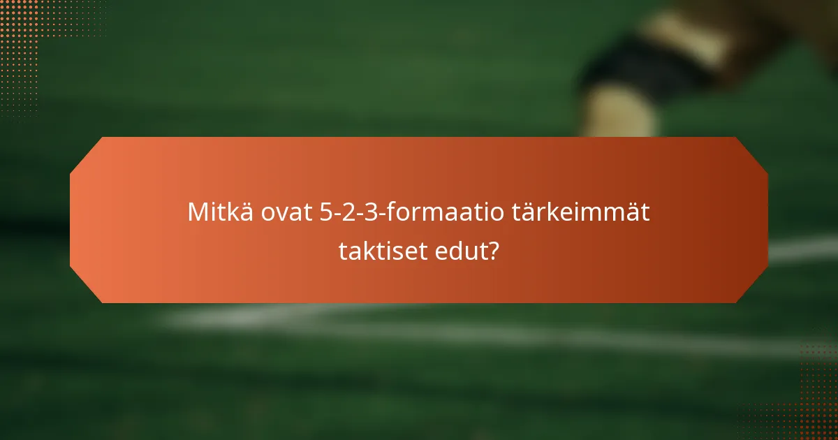 Mitkä ovat 5-2-3-formaatio tärkeimmät taktiset edut?