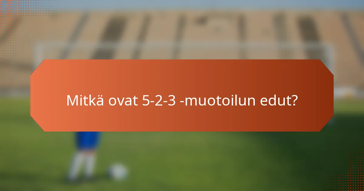 Mitkä ovat 5-2-3 -muotoilun edut?