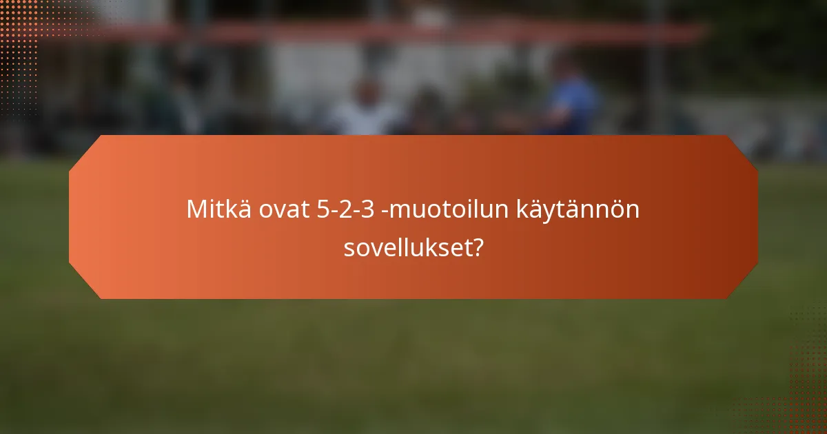 Mitkä ovat 5-2-3 -muotoilun käytännön sovellukset?