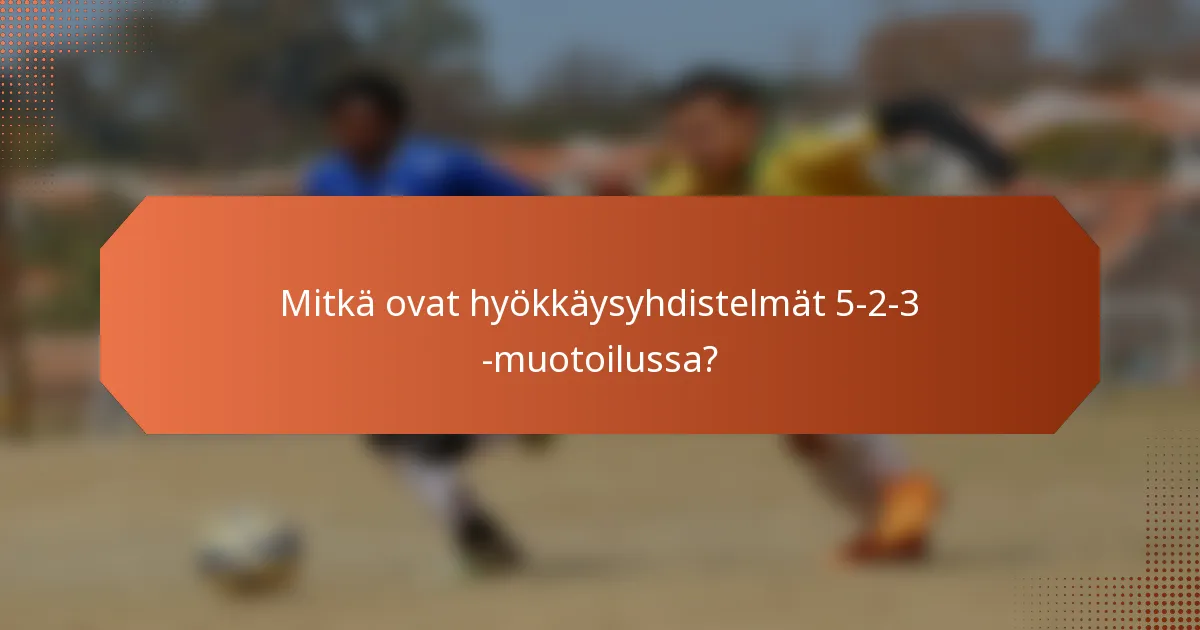 Mitkä ovat hyökkäysyhdistelmät 5-2-3 -muotoilussa?