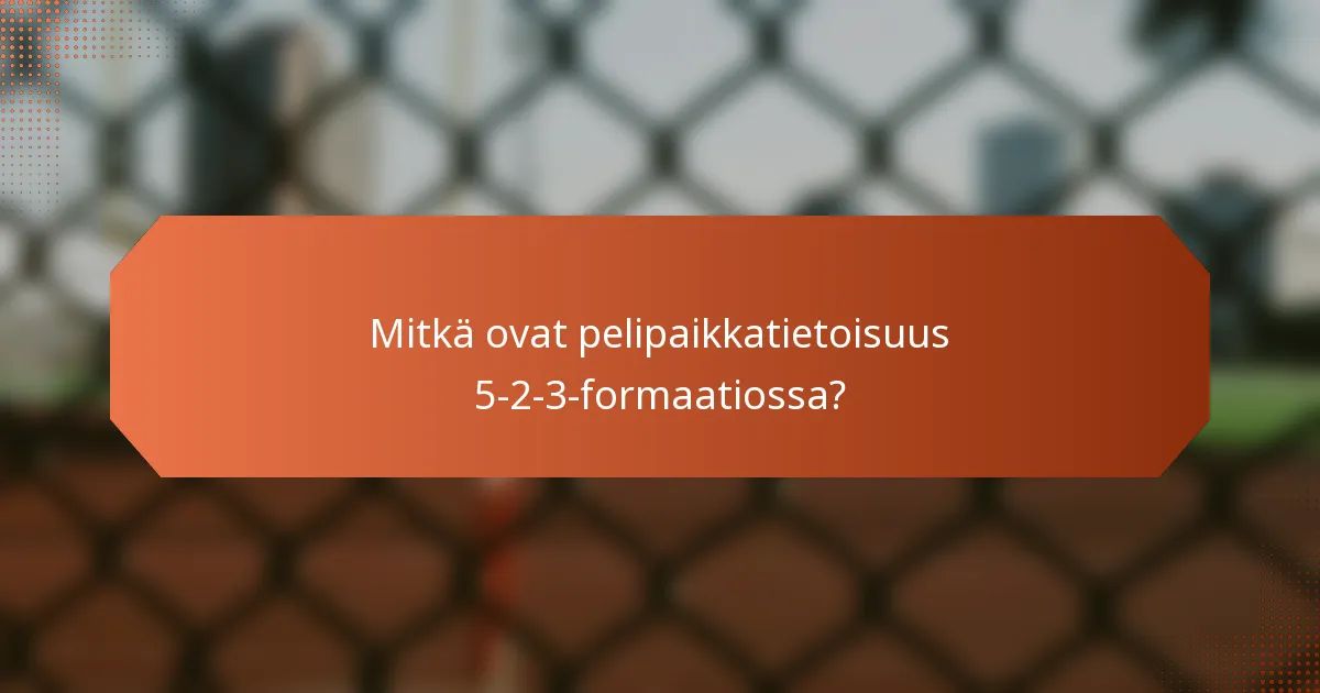 Mitkä ovat pelipaikkatietoisuus 5-2-3-formaatiossa?