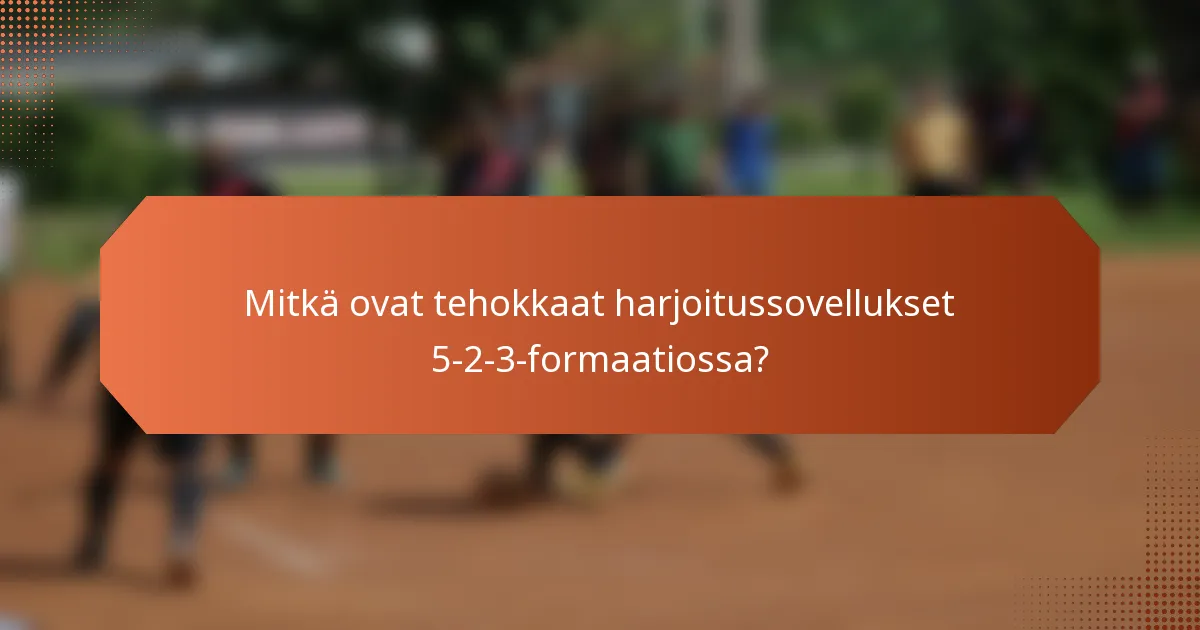 Mitkä ovat tehokkaat harjoitussovellukset 5-2-3-formaatiossa?