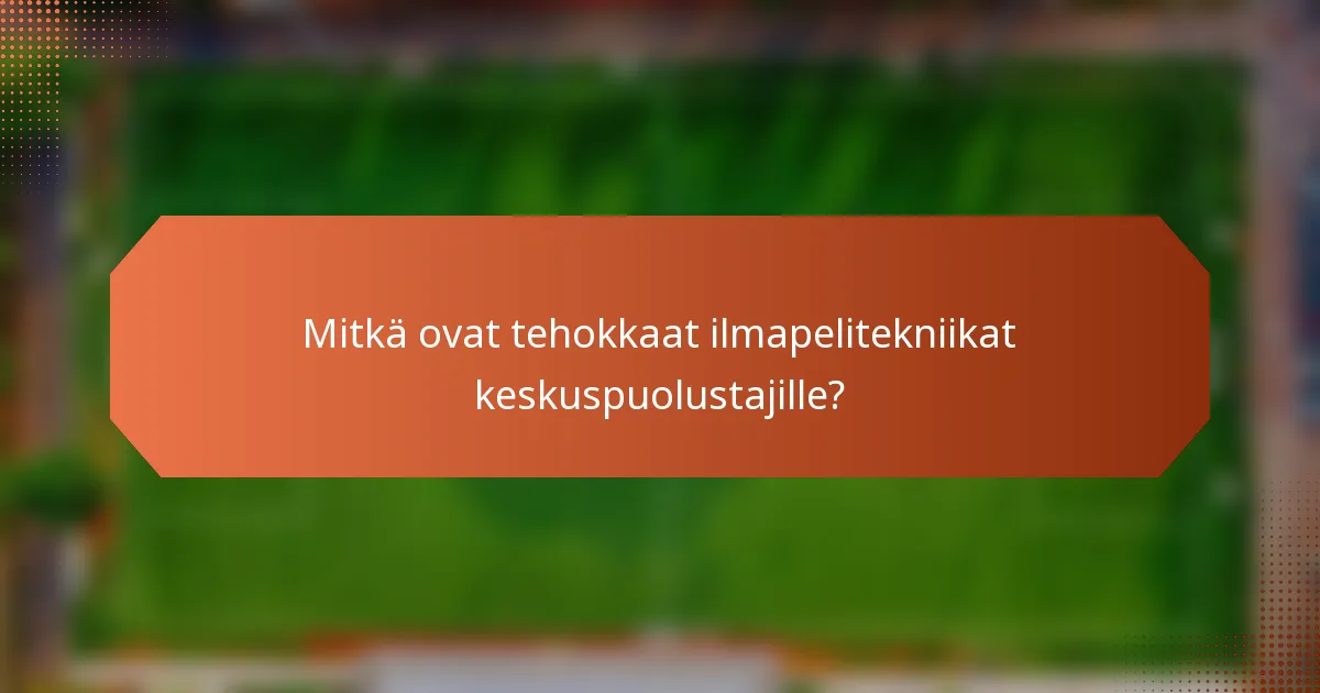 Mitkä ovat tehokkaat ilmapelitekniikat keskuspuolustajille?