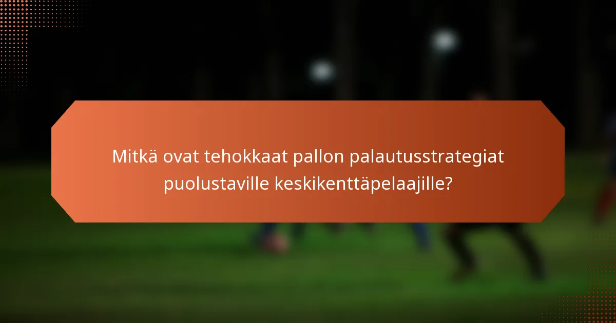 Mitkä ovat tehokkaat pallon palautusstrategiat puolustaville keskikenttäpelaajille?