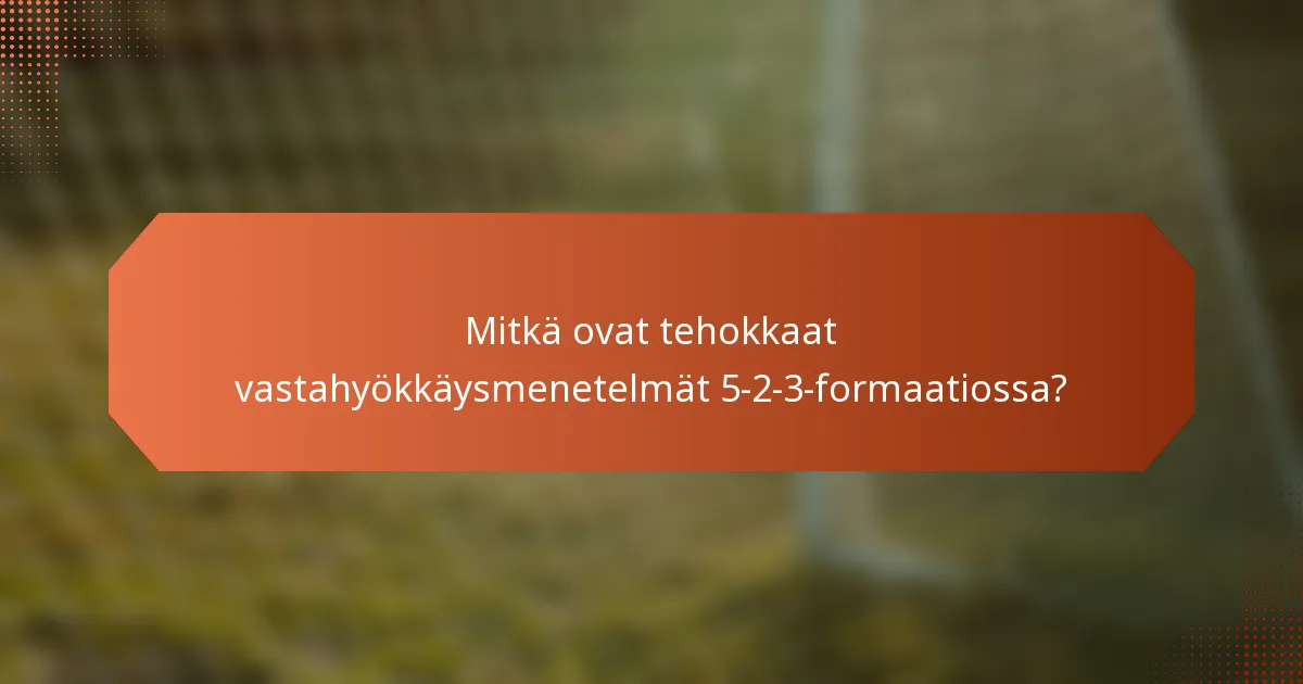 Mitkä ovat tehokkaat vastahyökkäysmenetelmät 5-2-3-formaatiossa?