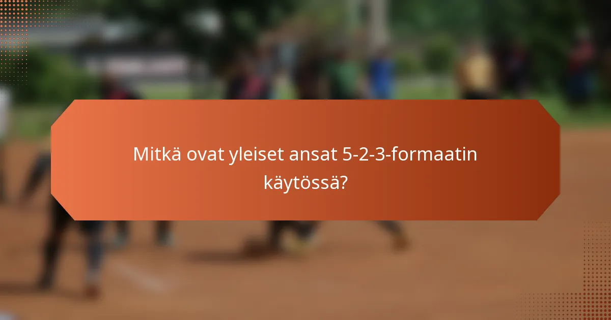 Mitkä ovat yleiset ansat 5-2-3-formaatin käytössä?
