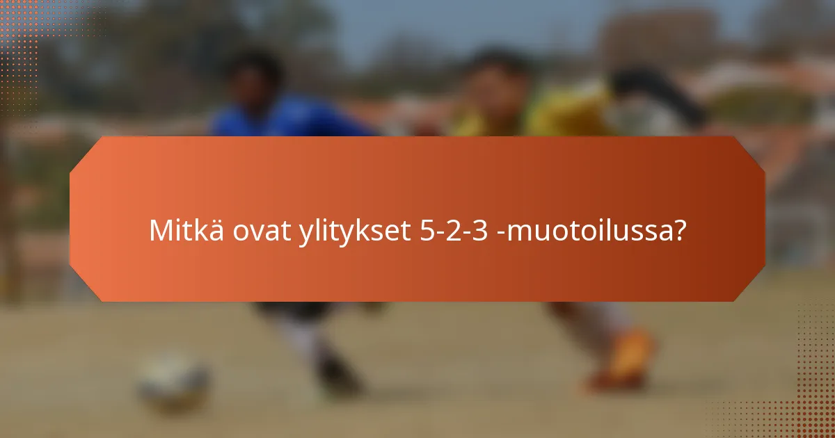 Mitkä ovat ylitykset 5-2-3 -muotoilussa?