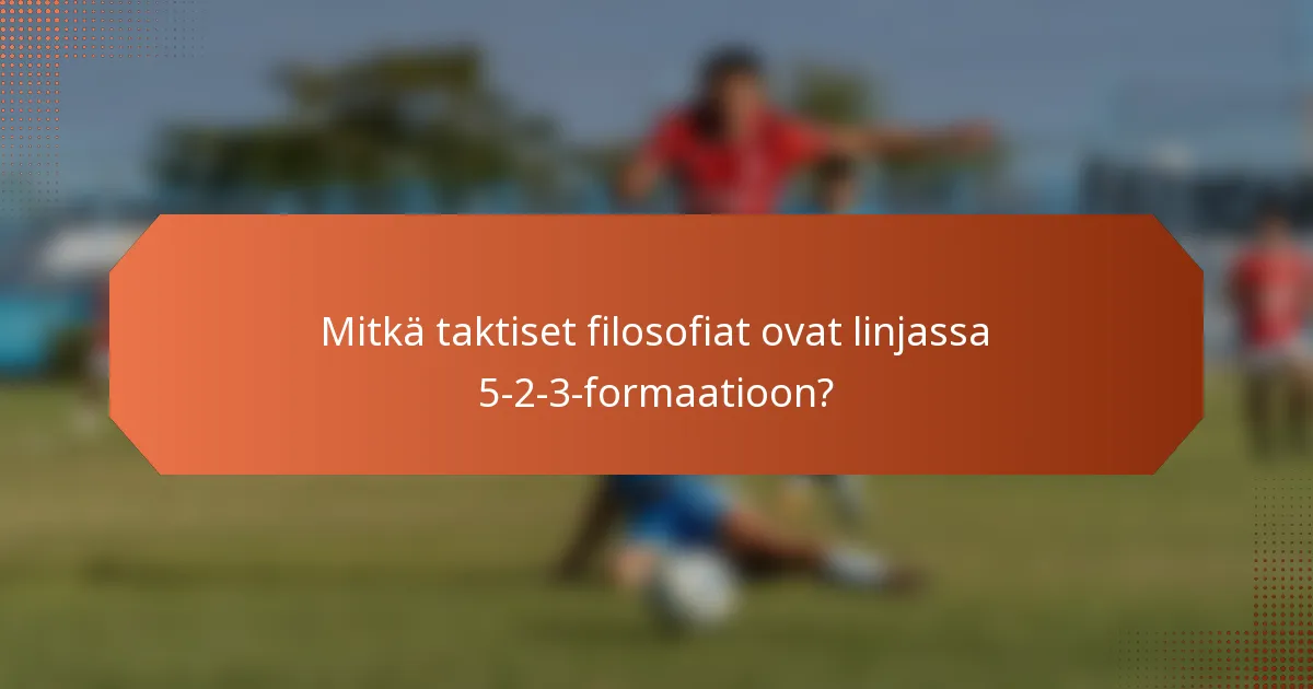 Mitkä taktiset filosofiat ovat linjassa 5-2-3-formaatioon?